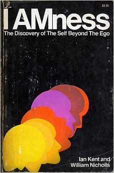 I Amness: The Discovery of the Self Beyond the Ego by William Nicholls, Ian. Kent