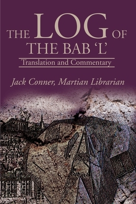 The Log of the Bab 'L': Translation and Commentary by Jack Conner