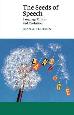 The Seeds of Speech: Language Origin and Evolution by Jean Aitchison