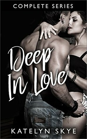 Deep In Love - Complete Series by Katelyn Skye