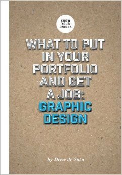 What to Put in Your Portfolio and Get a Job: Graphic Design by Drew de Soto