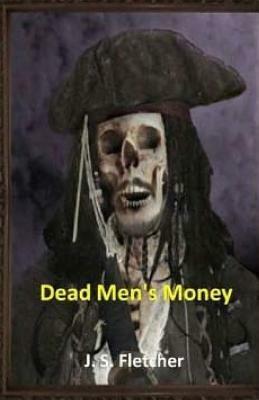 Dead Men's Money by J. S. Fletcher