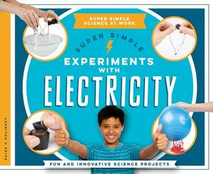 Super Simple Experiments with Electricity: Fun and Innovative Science Projects by Paige V. Polinsky