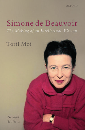Simone de Beauvior: The Making of an Intellectual Woman by Simone de Beauvoir, Toril Moi