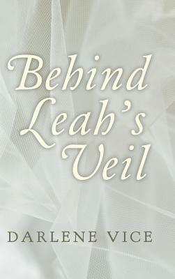 Behind Leah's Veil by Darlene Vice