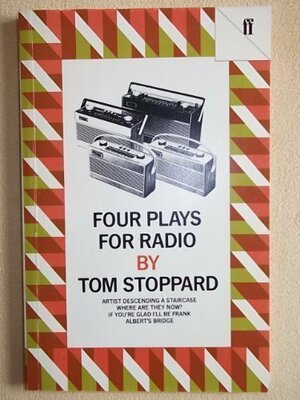 Four Plays for Radio: Artist Descending a Staircase / Where are They Now? / If You're Glad I'll Be Frank / Albert's Bridge by Tom Stoppard