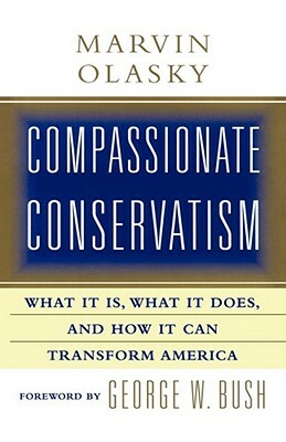 Compassionate Conservatism: What It Is, What It Does, and How It Can Transform by Marvin Olasky