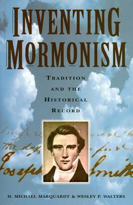 Inventing Mormonism: Tradition and the Historical Record by H. Michael Marquardt, Wesley P. Walters