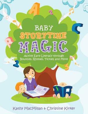 Baby Storytime Magic: Active Early Literacy Through Bounces, Rhymes, Tickles and More by Christine Kirker, Kathy MacMillan