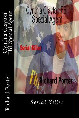 Cynthia Clayton FBI Special Agent: Serial Killer by Richard Porter