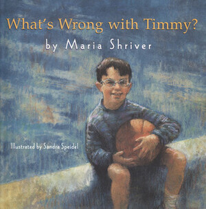 What's Wrong With Timmy? by Maria Shriver, Sandra Speidel