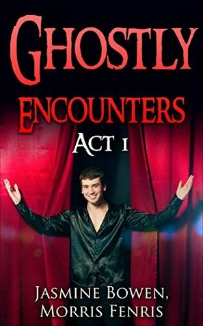 Ghostly Encounters: Act 1 by Jasmine Bowen, Morris Fenris