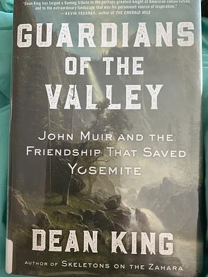 Guardians of the Valley: John Muir and the Friendship that Saved Yosemite by Dean King