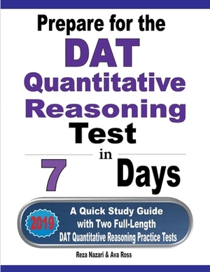 Prepare for the DAT Quantitative Reasoning Test in 7 Days: A Quick Study Guide with Two Full-Length DAT Quantitative Reasoning Practice Tests by Reza Nazari, Ava Ross