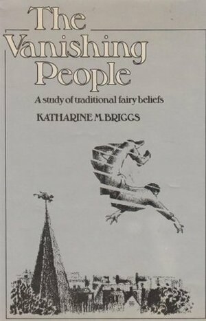 The Vanishing People: A Study of Traditional Fairy Beliefs by Katharine M. Briggs