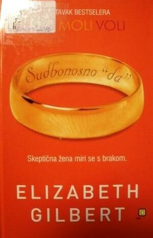 Sudbonosno da : skeptična žena miri se s brakom by Elizabeth Gilbert