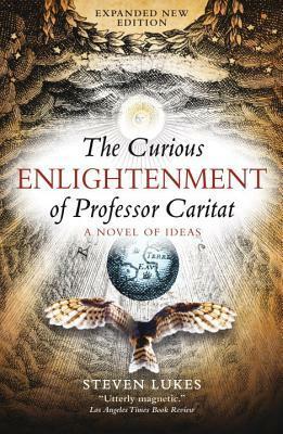 The Curious Enlightenment of Professor Caritat: A Novel of Ideas by Steven Lukes