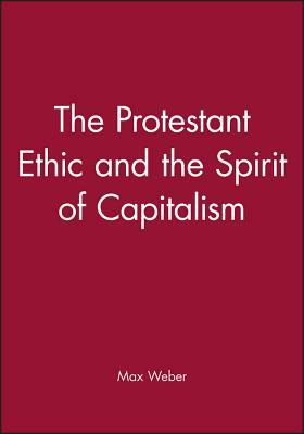 The Protestant Ethic and the Spirit of Capitalism by Max Weber