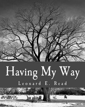 Having My Way by Leonard E. Read