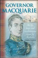 Governor Macquarie: His Life, Times and Revolutionary Vision for Australia by Derek Parker