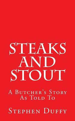 Steaks and Stout: A Butcher's Story by Stephen Duffy