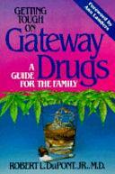 Getting Tough on Gateway Drugs: A Guide for the Family by Robert L. DuPont