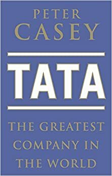 The Greatest Company In The World? The Story Of Tata by Peter Casey