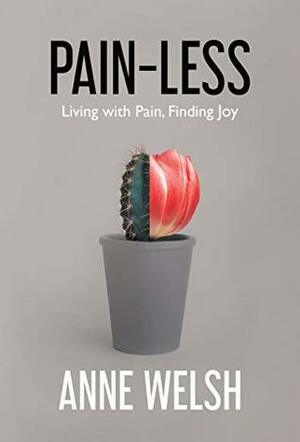 Pain-Less: Living with Pain, Finding Joy by Anne Welsh