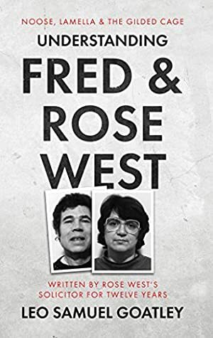 Understanding Fred and Rose West: Noose, Lamella and the Gilded Cage by Leo Samuel Goatley