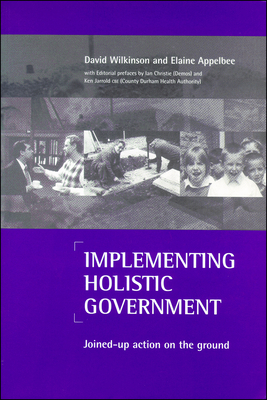 Implementing Holistic Government: Joined-Up Action on the Ground by David Wilkinson, Elaine Appelbee