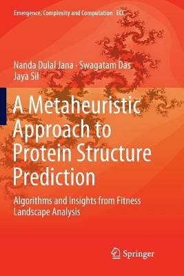 A Metaheuristic Approach to Protein Structure Prediction: Algorithms and Insights from Fitness Landscape Analysis by Jaya Sil, Nanda Dulal Jana, Swagatam Das