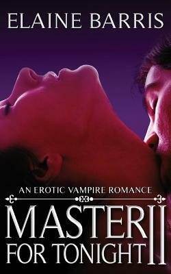 Master For Tonight II: An erotic vampire romance by Elaine Barris