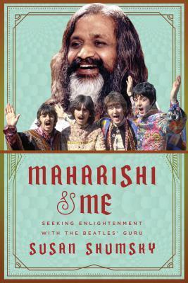 MaharishiMe: Seeking Enlightenment with the Beatles' Guru by Susan Shumsky