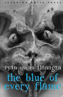 The Blue of Every Flame by Ryan Quinn Flanagan