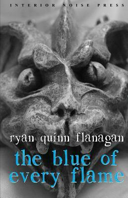 The Blue of Every Flame by Ryan Quinn Flanagan