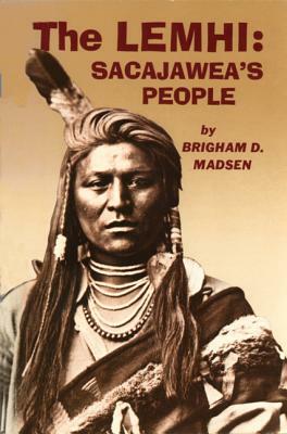 The Lemhi: Sacajawea's People by Brigham D. Madsen