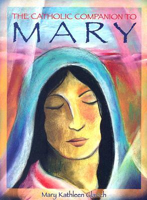 The Catholic Companion to Mary by Mary Kathleen Glavich