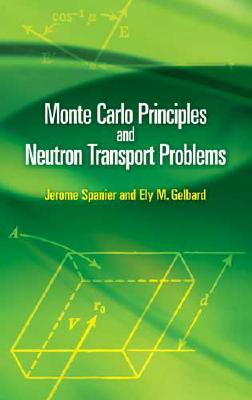 Monte Carlo Principles and Neutron Transport Problems by Jerome Spanier, Ely M. Gelbard