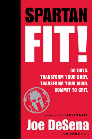 Spartan Fit!: 30 Days. Transform Your Mind. Transform Your Body. Commit to Grit. by Joe De Sena, Jeff O’Connell