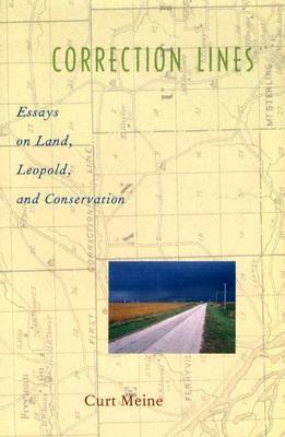 Correction Lines: Essays on Land, Leopold, and Conservation by Curt Meine