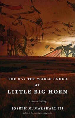 The Day the World Ended at Little Big Horn: A Lakota History by Joseph M. Marshall III