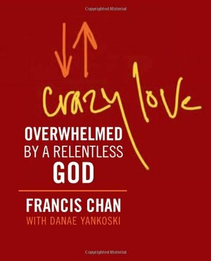 Crazy Love (Miniature Edition): Overwhelmed by a Relentless God by Francis Chan, Danae Yankoski
