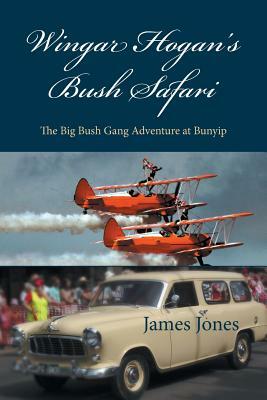 Wingar Hogan's Bush Safari: The Big Bush Gang Adventure at Bunyip by James Jones