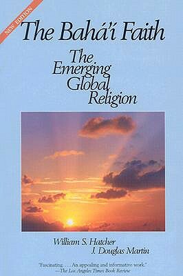 The Baha'i Faith: The Emerging Global Religion by William Hatcher, Douglas Martin