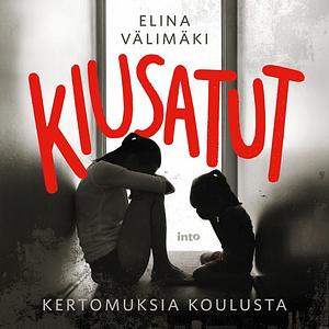 Kiusatut – Kertomuksia koulusta by Elina Välimäki