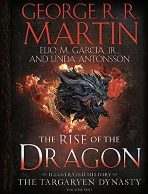 The Rise of the Dragon: An Illustrated History of the Targaryen Dynasty, Volume One by George R.R. Martin