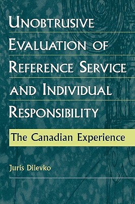 Unobtrusive Evaluation of Reference Service and Individual Responsibility: The Canadian Experience by Juris Dilevko