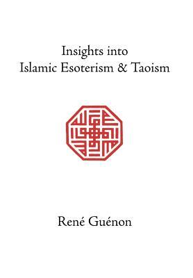 Insights into Islamic Esoterism and Taoism by René Guénon