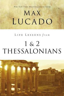 Life Lessons from 1 and 2 Thessalonians: Transcendent Living in a Transient World by Max Lucado