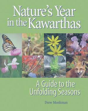 Nature's Year in the Kawarthas: A Guide to the Unfolding Seasons by Drew Monkman